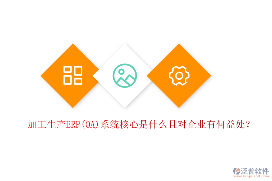 加工生產(chǎn)ERP(OA)系統(tǒng)核心是什么且對企業(yè)有何益處？