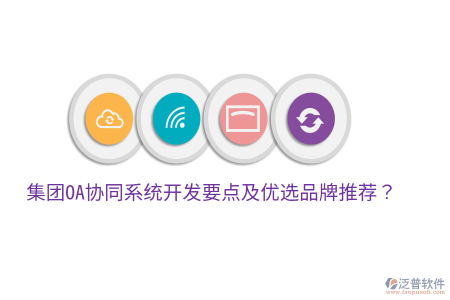  集團(tuán)OA協(xié)同系統(tǒng)開發(fā)要點(diǎn)及優(yōu)選品牌推薦？