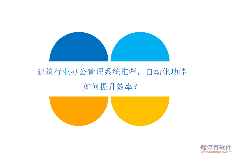 建筑行業(yè)辦公管理系統(tǒng)推薦，自動化功能如何提升效率？