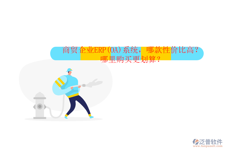 商貿(mào)企業(yè)ERP(OA)系統(tǒng)，哪款性價比高？哪里購買更劃算？