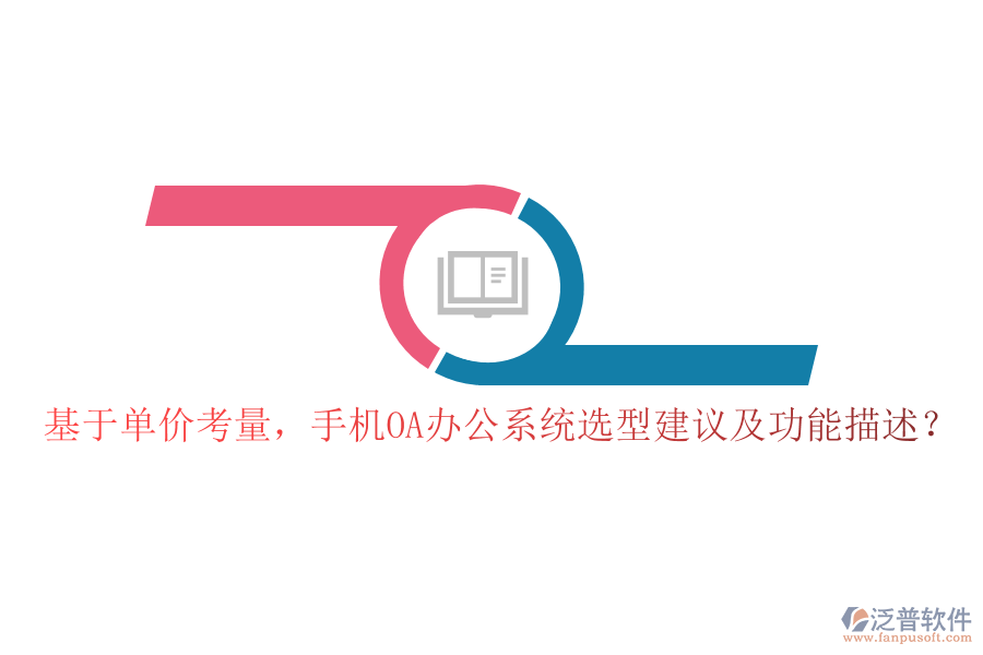 基于單價考量，手機(jī)OA辦公系統(tǒng)選型建議及功能描述？