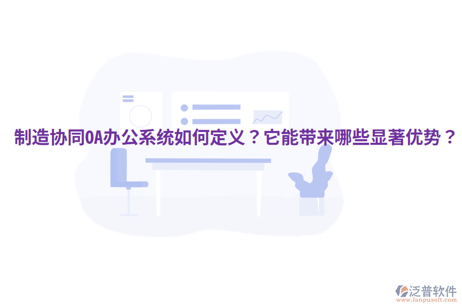  制造協(xié)同OA辦公系統(tǒng)如何定義？它能帶來(lái)哪些顯著優(yōu)勢(shì)？