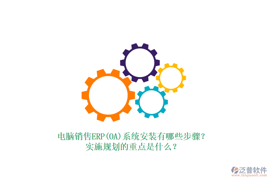 電腦銷售ERP(OA)系統(tǒng)安裝有哪些步驟？實(shí)施規(guī)劃的重點(diǎn)是什么？
