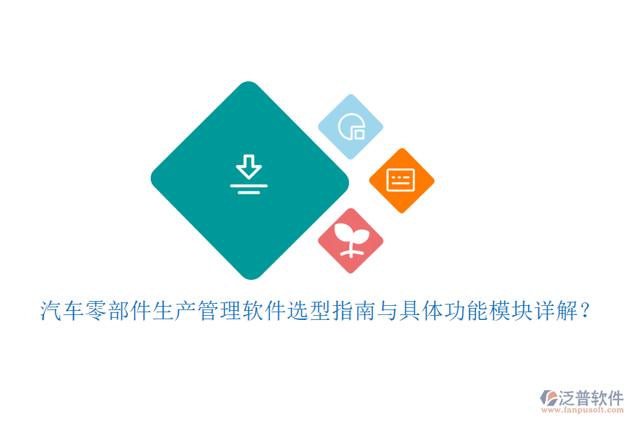 汽車零部件生產(chǎn)管理軟件選型指南與具體功能模塊詳解？