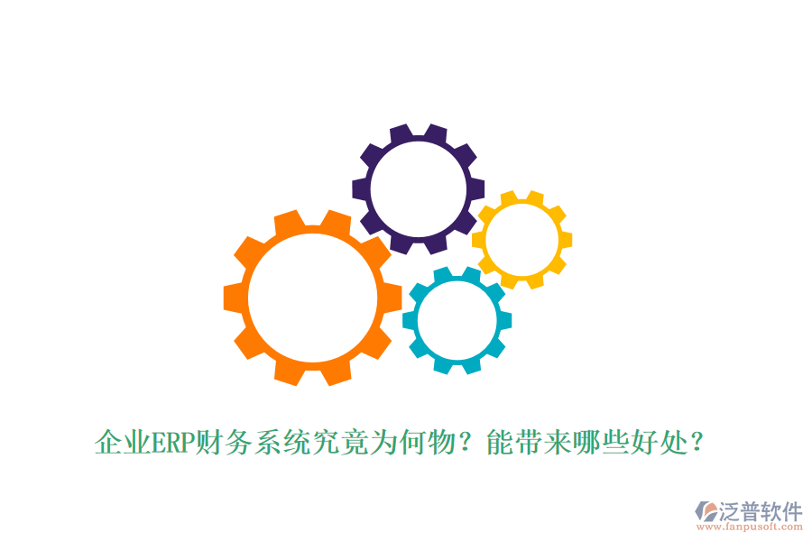 企業(yè)ERP財(cái)務(wù)系統(tǒng)究竟為何物？能帶來哪些好處？