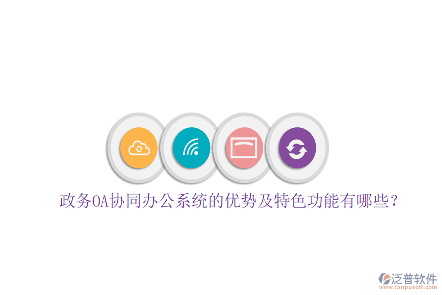  政務(wù)OA協(xié)同辦公系統(tǒng)的優(yōu)勢(shì)及特色功能有哪些？