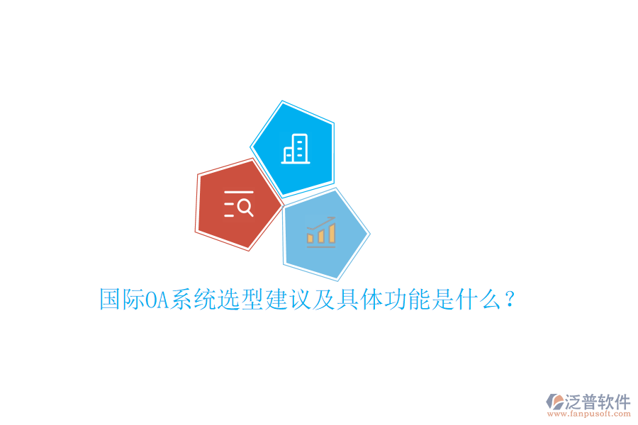  國(guó)際OA系統(tǒng)選型建議及具體功能是什么？