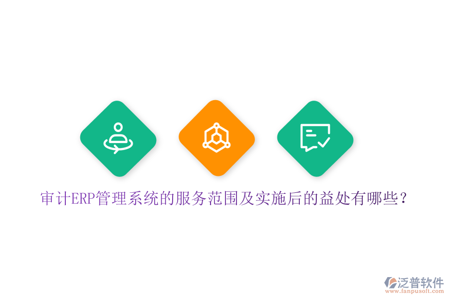 審計(jì)ERP管理系統(tǒng)的服務(wù)范圍及實(shí)施后的益處有哪些？