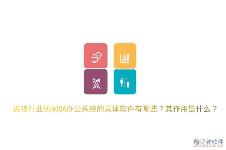  連鎖行業(yè)協(xié)同OA辦公系統(tǒng)的具體軟件有哪些？其作用是什么？