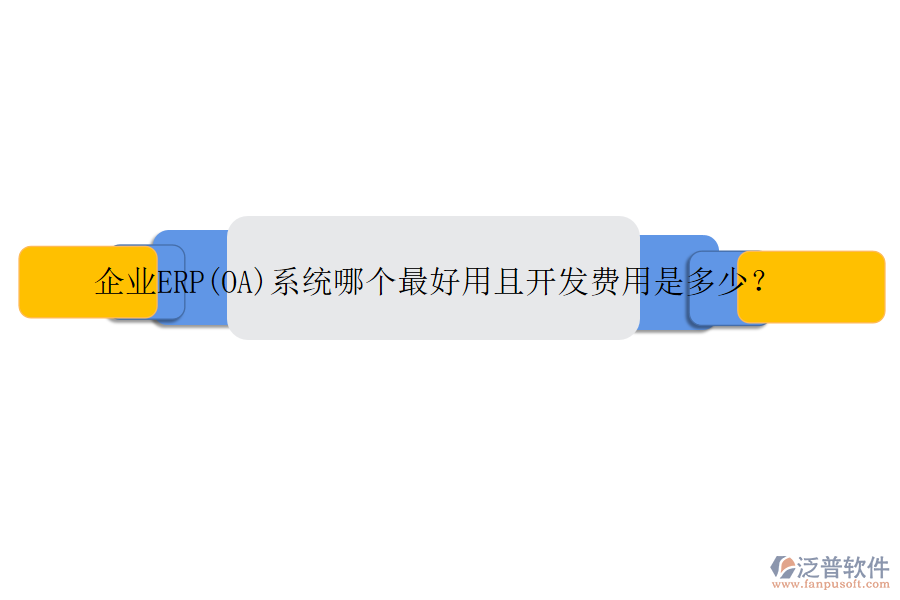企業(yè)ERP(OA)系統(tǒng)哪個最好用且開發(fā)費(fèi)用是多少？