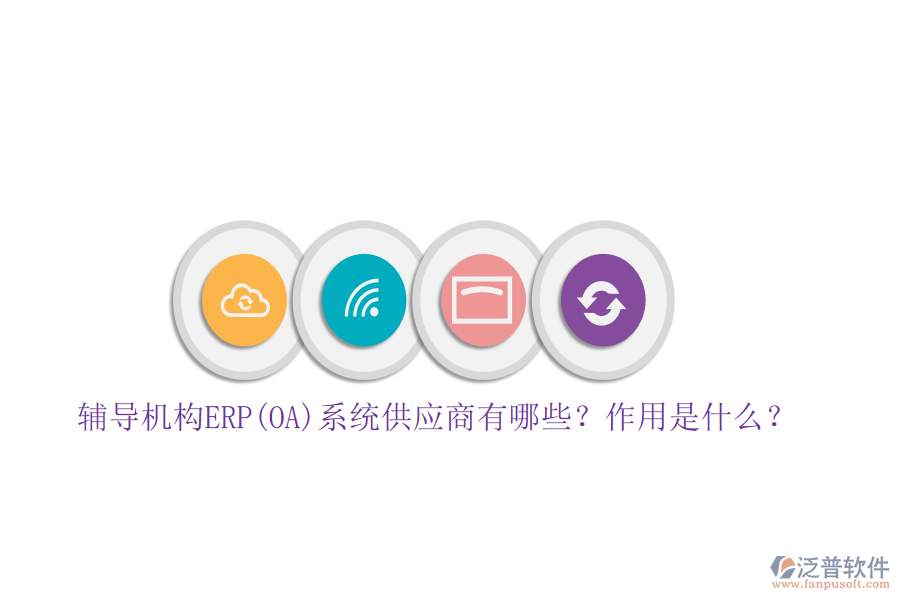 輔導(dǎo)機(jī)構(gòu)ERP(OA)系統(tǒng)供應(yīng)商有哪些？作用是什么？