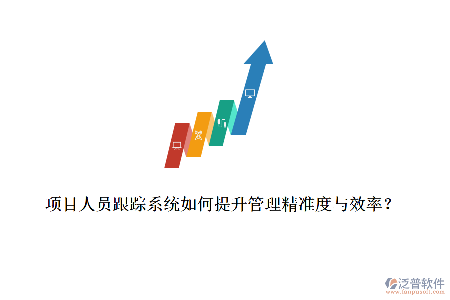 項目人員跟蹤系統(tǒng)如何提升管理精準(zhǔn)度與效率？