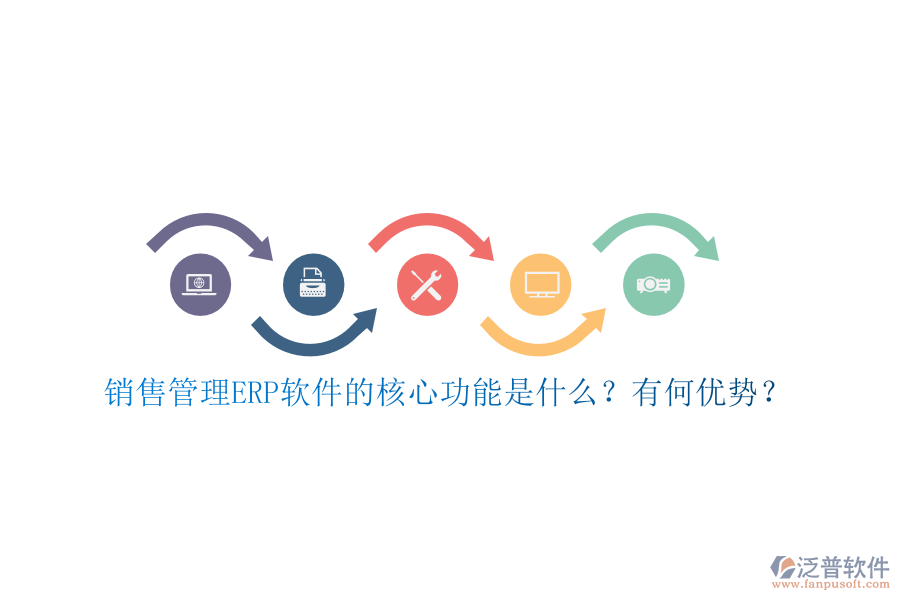 銷售管理ERP軟件的核心功能是什么？有何優(yōu)勢？