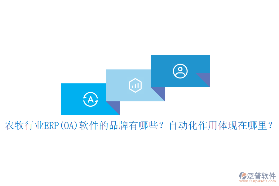 農(nóng)牧行業(yè)ERP(OA)軟件的品牌有哪些？自動化作用體現(xiàn)在哪里？