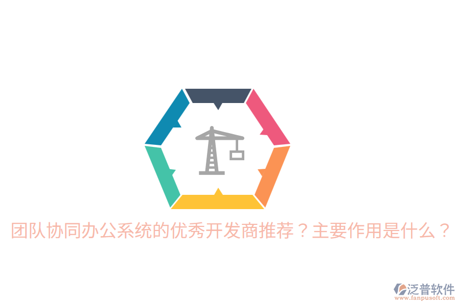  團隊協(xié)同辦公系統(tǒng)的優(yōu)秀開發(fā)商推薦？主要作用是什么？