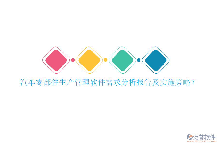 汽車零部件生產(chǎn)管理軟件需求分析報(bào)告及實(shí)施策略？