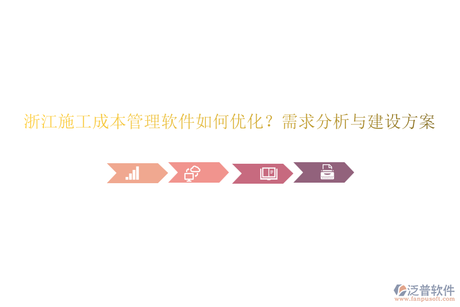 浙江施工成本管理軟件如何優(yōu)化？需求分析與建設(shè)方案