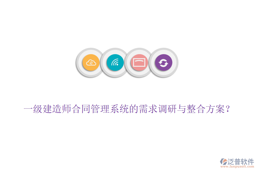 一級建造師合同管理系統(tǒng)的需求調(diào)研與整合方案？