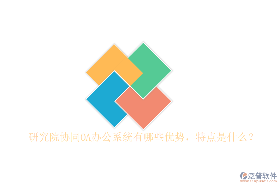  研究院協(xié)同OA辦公系統(tǒng)有哪些優(yōu)勢(shì)，特點(diǎn)是什么？