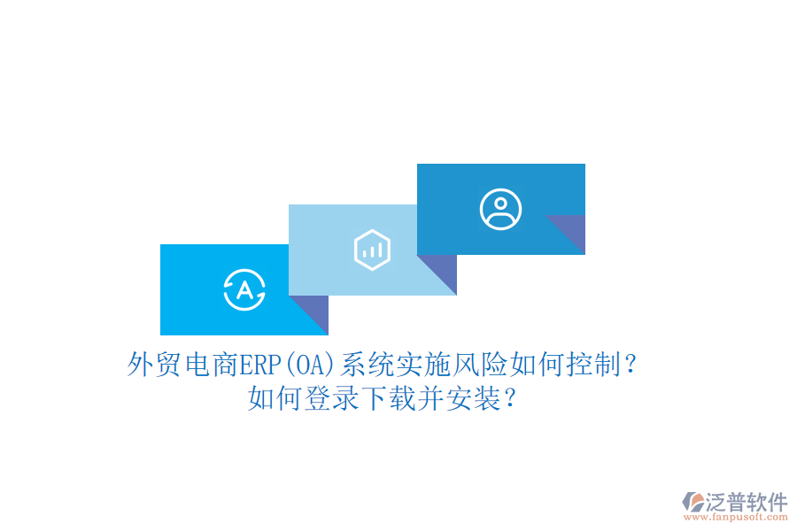 外貿(mào)電商ERP(OA)系統(tǒng)實施風險如何控制？如何登錄下載并安裝？