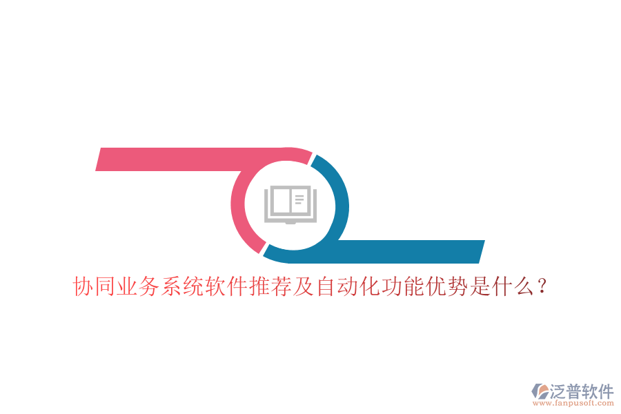 協(xié)同業(yè)務(wù)系統(tǒng)軟件推薦及自動(dòng)化功能優(yōu)勢(shì)是什么？