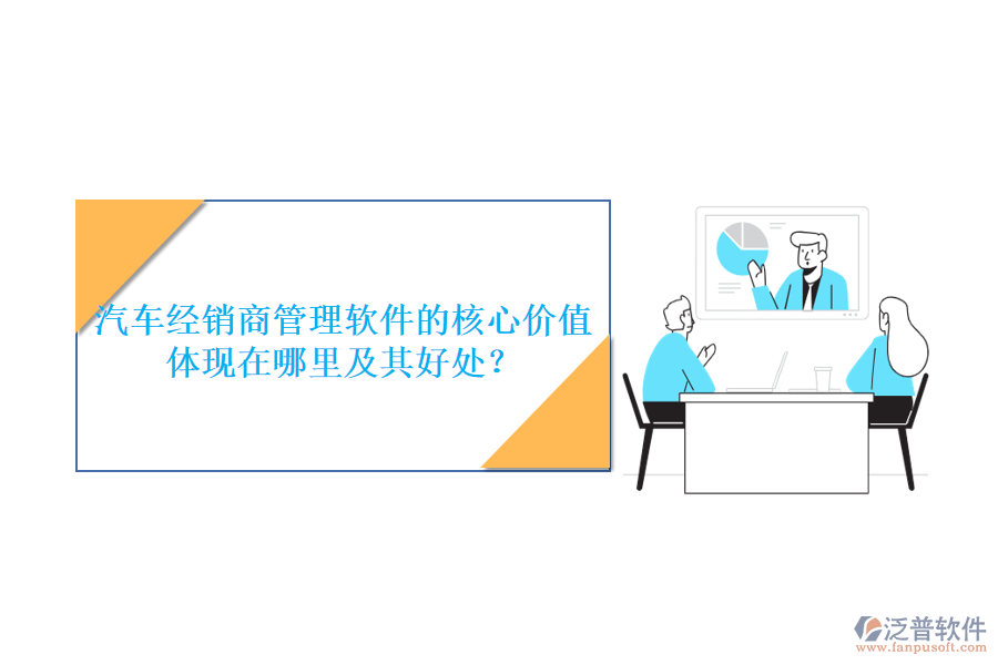 汽車經(jīng)銷商管理軟件的核心價值體現(xiàn)在哪里及其好處？