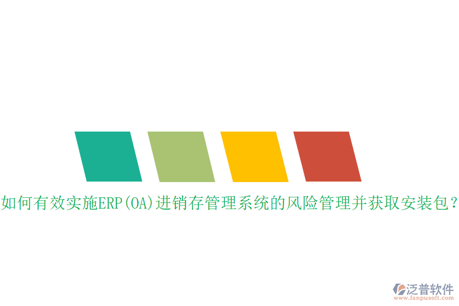 如何有效實施ERP(OA)進銷存管理系統(tǒng)的風險管理并獲取安裝包？