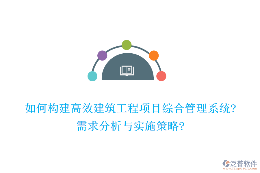 如何構(gòu)建高效建筑工程項(xiàng)目綜合管理系統(tǒng)?需求分析與實(shí)施策略?