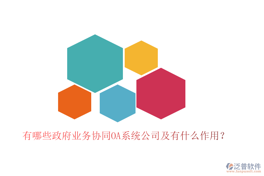  有哪些政府業(yè)務(wù)協(xié)同OA系統(tǒng)公司及有什么作用？