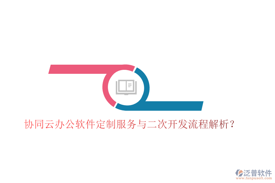 協(xié)同云辦公軟件定制服務(wù)與二次開(kāi)發(fā)流程解析？