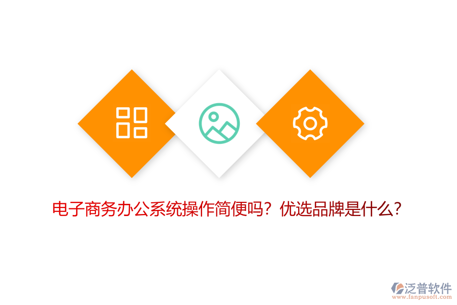 電子商務(wù)辦公系統(tǒng)操作簡便嗎？優(yōu)選品牌是什么？