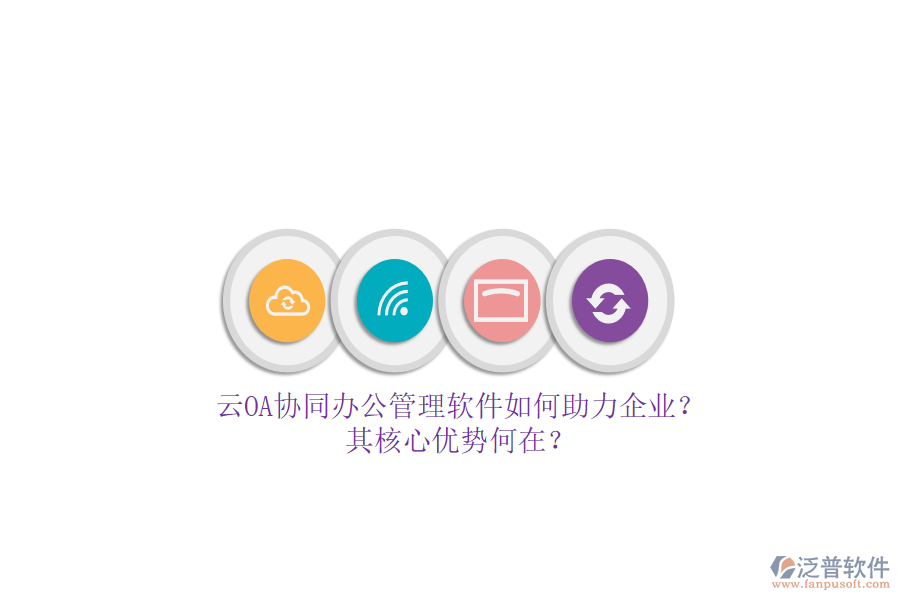 云OA協(xié)同辦公管理軟件如何助力企業(yè)？其核心優(yōu)勢何在？
