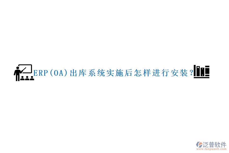 ERP(OA)出庫系統(tǒng)實施后怎樣進(jìn)行安裝？