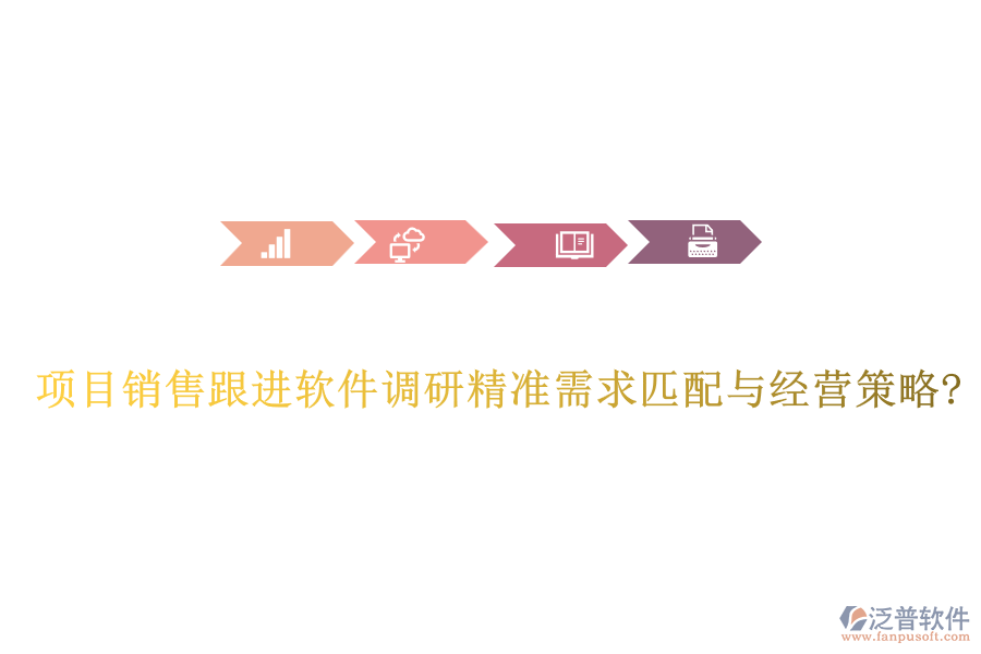 項(xiàng)目銷(xiāo)售跟進(jìn)軟件調(diào)研精準(zhǔn)需求匹配與經(jīng)營(yíng)策略?