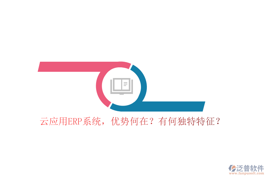 云應(yīng)用ERP系統(tǒng)，優(yōu)勢何在？有何獨(dú)特特征？