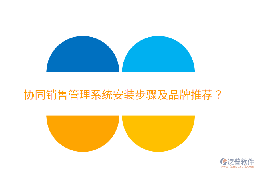  協(xié)同銷售管理系統(tǒng)安裝步驟及品牌推薦？