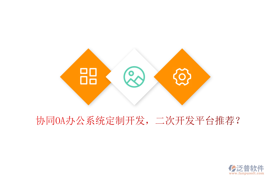  協(xié)同OA辦公系統(tǒng)定制開(kāi)發(fā)，二次開(kāi)發(fā)平臺(tái)推薦？