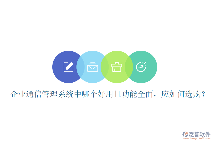  企業(yè)通信管理系統(tǒng)中哪個(gè)好用且功能全面，應(yīng)如何選購？