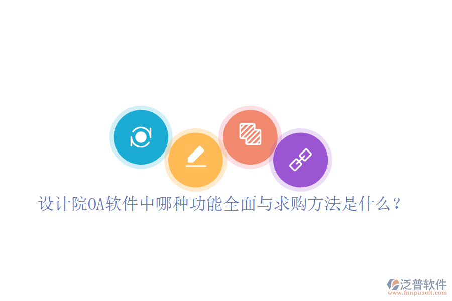  設(shè)計(jì)院OA軟件中哪種功能全面與求購(gòu)方法是什么？