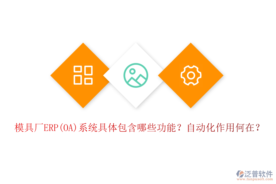 模具廠ERP(OA)系統(tǒng)具體包含哪些功能？自動(dòng)化作用何在？