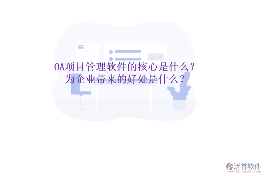  OA項(xiàng)目管理軟件的核心是什么？為企業(yè)帶來的好處是什么？