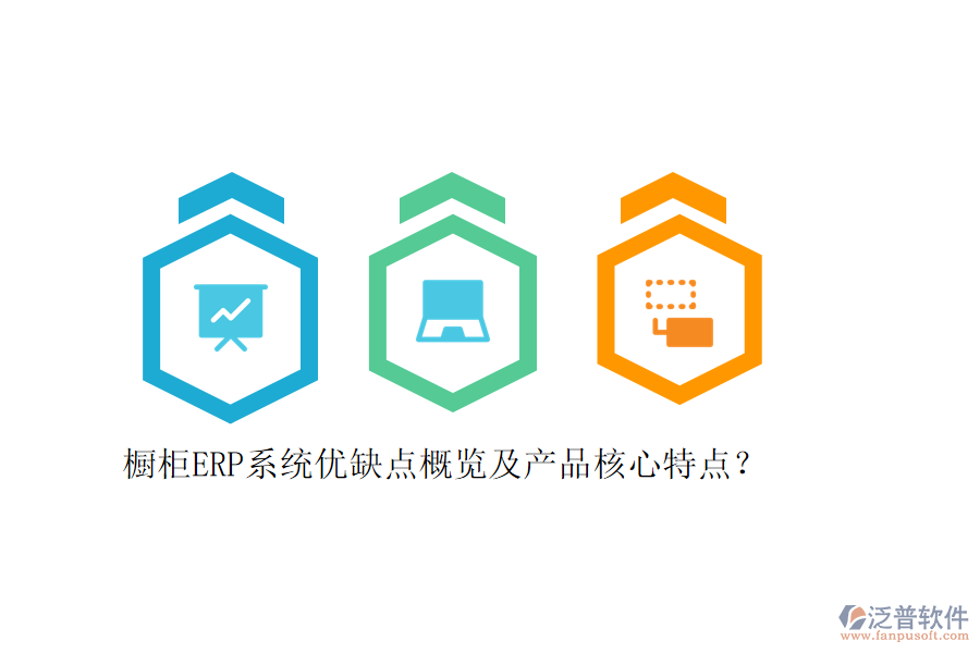 櫥柜ERP系統(tǒng)優(yōu)缺點概覽及產(chǎn)品核心特點？