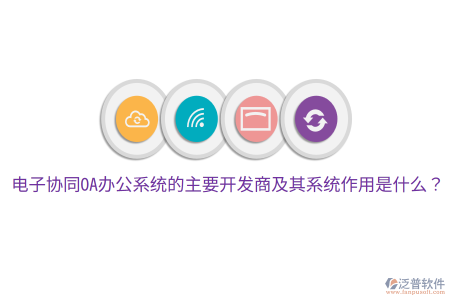  電子協(xié)同<a href=http://keekorok-lodge.com/oa/ target=_blank class=infotextkey>OA辦公系統(tǒng)</a>的主要開發(fā)商及其系統(tǒng)作用是什么？