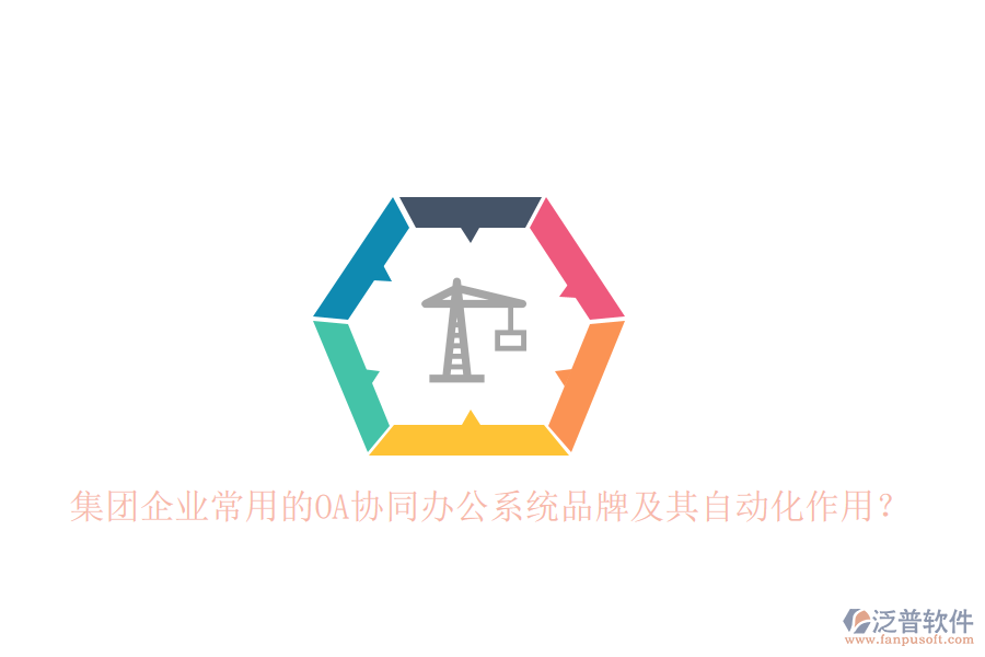 集團(tuán)企業(yè)常用的OA協(xié)同辦公系統(tǒng)品牌及其自動化作用？
