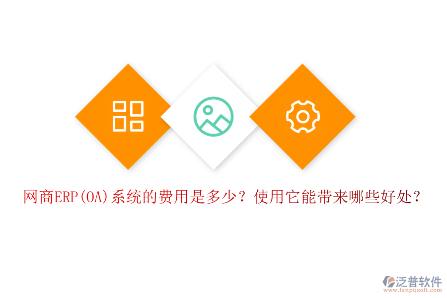 網(wǎng)商ERP(OA)系統(tǒng)的費用是多少？使用它能帶來哪些好處？