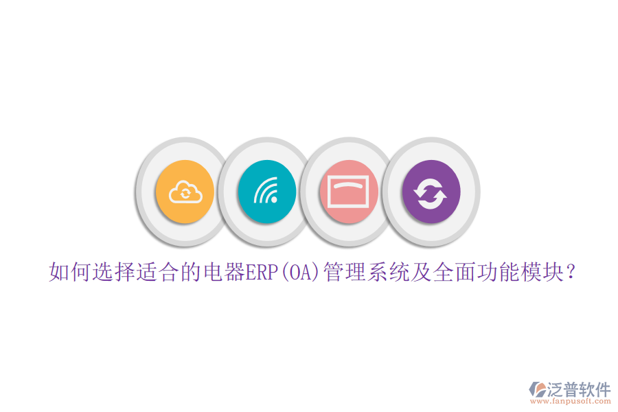 如何選擇適合的電器ERP(OA)管理系統(tǒng)及全面功能模塊？