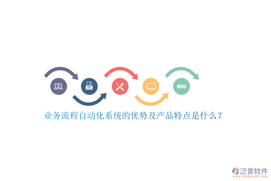 業(yè)務(wù)流程自動化系統(tǒng)的優(yōu)勢及產(chǎn)品特點是什么？