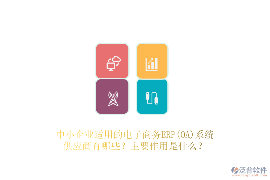 中小企業(yè)適用的電子商務(wù)ERP(OA)系統(tǒng)供應(yīng)商有哪些？主要作用是什么？