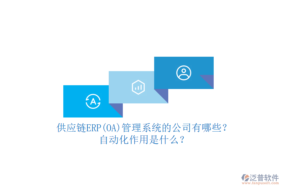 供應(yīng)鏈ERP(OA)管理系統(tǒng)的公司有哪些？自動化作用是什么？