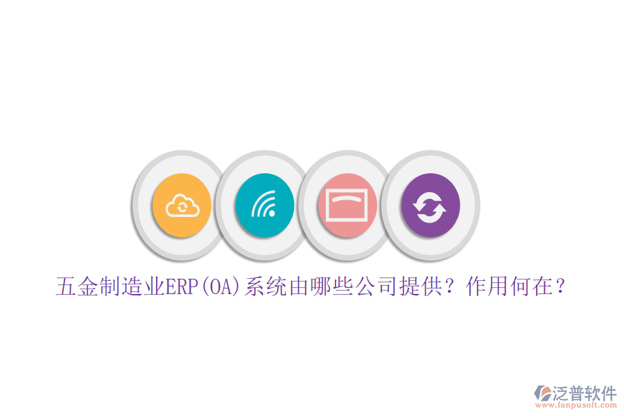 五金制造業(yè)ERP(OA)系統(tǒng)由哪些公司提供？作用何在？